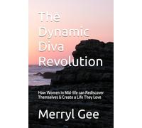 The Dynamic Diva Revolution: How Women in Mid-life can Rediscover Themselves & Create a Life They Love