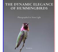 THE DYNAMIC ELEGANCE OF HUMMINGBIRDS: Photographed in Noon Light