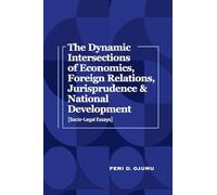 The Dynamic Intersections of Economics, Foreign Relations, Jurisprudence & National Development: Socio-Legal Essays