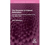 The Dynamics of Cultural Nationalism: The Gaelic Revival and the Creation of the Irish Nation State