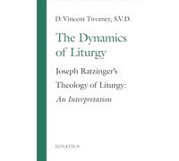 The Dynamics of Liturgy: Joseph Ratzinger's Theology of Liturgy: an Interpretation
