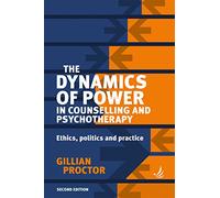 The Dynamics of Power in Counselling and Psychotherapy: Ethics, Politics and Practice