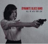 The Dynamite Blues Band The Dynamite Blues Band - Kill Me With Your Love (CD)