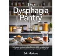 The Dysphagia Pantry: A Complete Cookbook of Safe, Delicious, IDDSI-Compliant Meals with Tools, Thickeners, and Meal Prep Strategies for Every Level