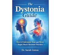 The Dystonia guide: How to Understand, Treat, and Thrive Despite Muscle Movement Disorders