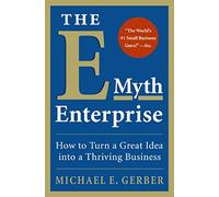 The E-Myth Enterprise: How to Turn A Great Idea Into a Thriving Business
