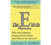 The E-Myth Physician: Why Most Medical Practices Don't Work and What to Do...