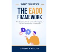 The EADO Framework: The Essential Guide to Decluttering Your Life and Maximizing Your Impact