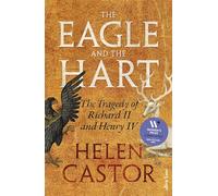 The Eagle and the Hart: The Tragedy of Richard II and Henry IV by Castor, Helen