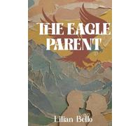 The Eagle Parent: How to Stop Hovering and Raise a Truly Capable Child