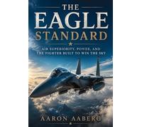The Eagle Standard: Air Superiority, Power, and the Fighter Built to Win the Sky