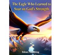 The Eagle Who Learned to Soar on God's Strength: A Heartwarming Bible Story About Faith, Courage, and Trusting God's Power