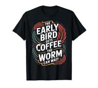 The Early Bird Gets Coffee The Worm Can Wait |- Maglietta