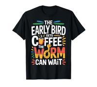 The Early Bird Gets Coffee The Worm Can Wait - Maglietta