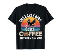 The Early Bird Gets Coffee The Worm Can Wait - Maglietta