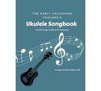 The Early Childhood Teacher's Ukulele Songbook: Favorite Songs to Play in the Classroom