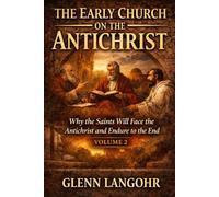 The Early Church on the Antichrist - Volume 2: Why the Saints Will Face the Antichrist and Endure to the End
