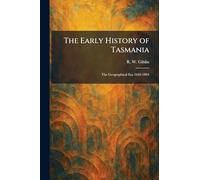 The Early History of Tasmania: The Geographical Era 1642-1804