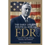 THE EARLY LIFE AND POLITICAL RISE OF FDR: A Journey Through Privilege Adversity and Ambition