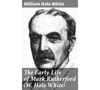 The Early Life of Mark Rutherford (W. Hale White)