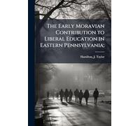 The Early Moravian Contribution to Liberal Education in Eastern Pennsylvania;