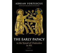 The Early Papacy: To the Synod of Chalcedon in 451
