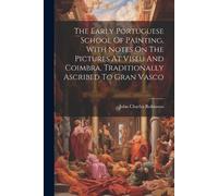 The Early Portuguese School Of Painting, With Notes On The Pictures (Tascabile)