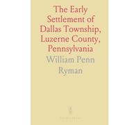 The Early Settlement of Dallas Township, Luzerne County, Pennsylvania