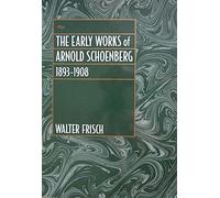 The Early Works of Arnold Schoenberg, 1893-1908