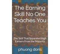 The Earning Skill No One Teaches You: The Skill That Separates High Earners From the Majority: 10