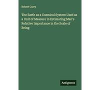 The Earth as a Cosmical System Used as a Unit of Measure in Estimating Man's Relative Importance in the Scale of Being