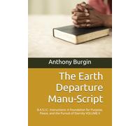 The Earth Departure Manu-Script: B.A.S.I.C. Instructions: A Foundation for Purpose, Peace, and the Pursuit of Eternity VOLUME II