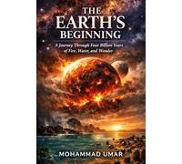 THE EARTH’S BEGINNING: A Journey Through Four Billion Years of Fire, Water, and Wonder