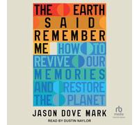 The Earth Said Remember Me: How to Revive Our Memories and Restore the Planet