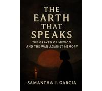 The Earth That Speaks:: The Graves of Mexico and the War Against Memory