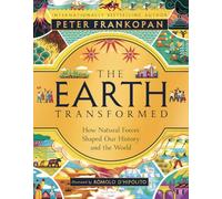 The Earth Transformed - Illustrated Edition: How Natural Forces Shaped Our History and the World