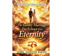 THE EARTHLY MARRIAGE THAT ECHOES INTO ETERNITY: REDISCOVERING GODS PURPOSE FOR MARRIAGE