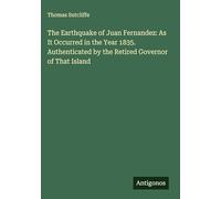 The Earthquake of Juan Fernandez: As It Occurred in the Year 1835. Authenticated by the Retired Governor of That Island