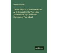 The Earthquake of Juan Fernandez: As It Occurred in the Year 1835. Authenticated by the Retired Governor of That Island