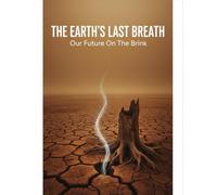 The Earth'S Last Breath: Our Future On The Brink