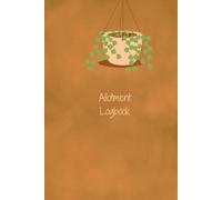 The Earthy Allotment Logbook: Cultivate, Record & Harvest: A5 120-Page Planner for Gardening, Planting & Seasonal Growth