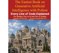 The Easiest Book on Generative Artificial Intelligence with Python: Every Line of Code Explained For Readers New to AI and New to Python
