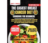 The Easiest Breast Cancer Diet Cookbook For Beginners: A Simple Nutrition Guide Featuring 30 Days Meal Plan and 360 Days of Recipes Designed to ... Daily Wellness Through Balanced Food Choices