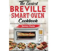 The Easiest Breville Smart Oven Cookbook: Quick and Delicious Recipes for Beginners Using Your Breville Smart Oven
