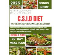 THE EASIEST C.S.I.D DIET COOKBOOK FOR NEWLY DIAGNOSED: The Complete Guide for Newly Diagnosed with 100+ Simple, Safe Recipes and a 4-Week Meal Plan to Calm Your Gut and Make Life Easier.