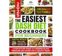 The Easiest Dash Diet Cookbook for Beginners: A Step-by-Step Guide to Lowering Blood Pressure and Eating for a Healthy Heart, with Easy Recipes, a Meal Plan, a Grocery List, and Portion Tips