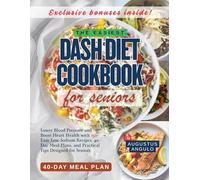 THE EASIEST DASH DIET COOKBOOK FOR SENIORS: Lower Blood Pressure and Boost Heart Health with 150+ Easy Low-Sodium Recipes, 40-Day Meal Plans, and Practical Tips Designed for Seniors