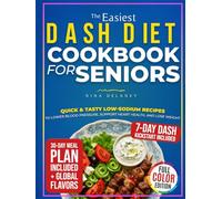 The Easiest Dash Diet Cookbook for Seniors: Quick & Tasty Low-Sodium Recipes To Lower Blood Pressure, Support Heart Health, And Lose Weight