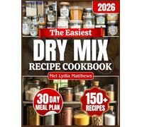 The Easiest Dry Mix Recipe Cookbook: Practical Homemade Pantry Mixes to Reduce Waste, Simplify Meals, and Build a Well-Stocked Kitchen for Breakfasts, Breads, Soups, Seasonings & More