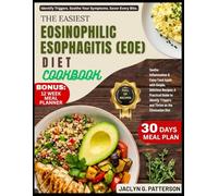 THE EASIEST EOSINOPHILIC ESOPHAGITIS (EOE) DIET COOKBOOK: Soothe Inflammation & Enjoy Food Again with Simple, Delicious Recipes; A Practical Guide to ... Triggers and Thrive on the Elimination Diet